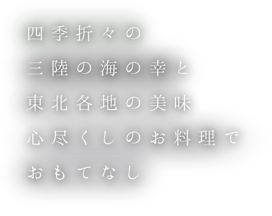 四季折々の三陸の海の幸と東北各地の美味心尽くしのお料理でおもてなし